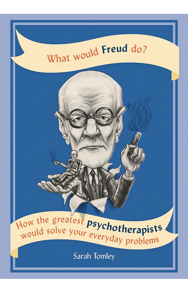 What Would Freud Do?: How the greatest psychotherapists would solve your everyday problems - (PB)